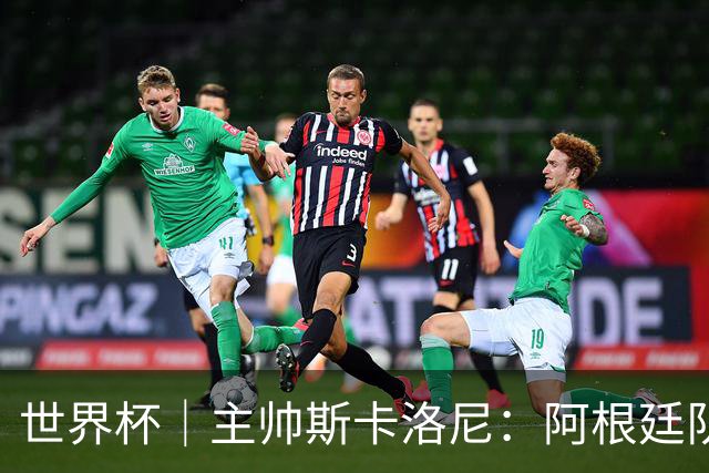 世界杯｜主帅斯卡洛尼：阿根廷队不自大也不自卑