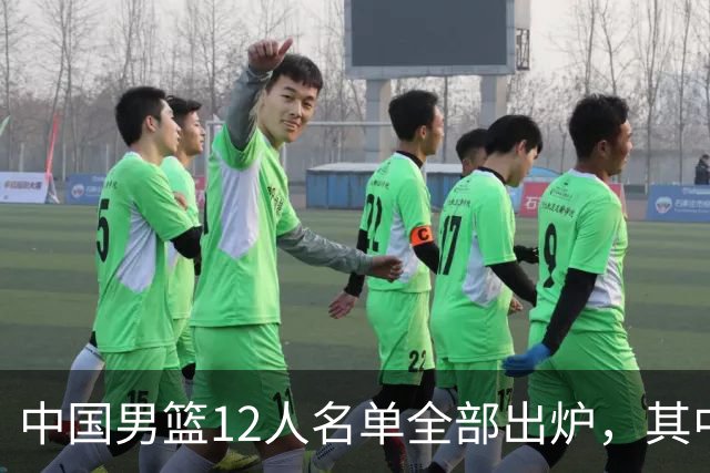 中国男篮12人名单全部出炉，其中有三个广西籍贯的球员，庞峥麟首次入选