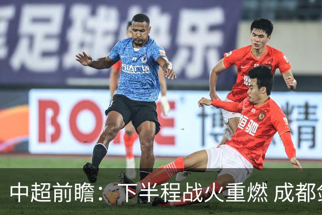 中超前瞻：下半程战火重燃 成都剑指三分申花求反弹