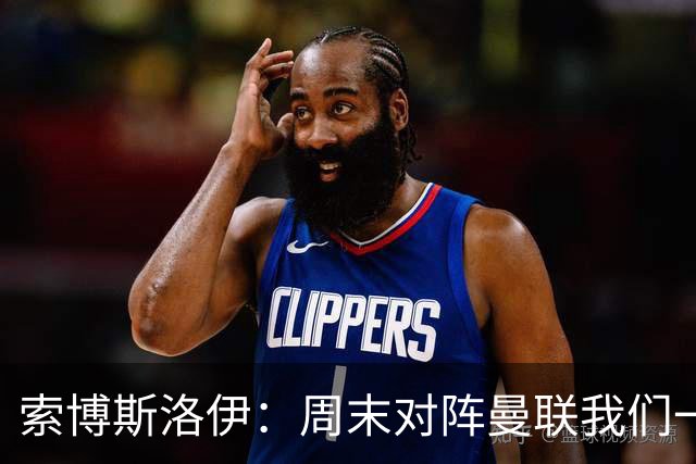 索博斯洛伊：周末对阵曼联我们一定要进球
